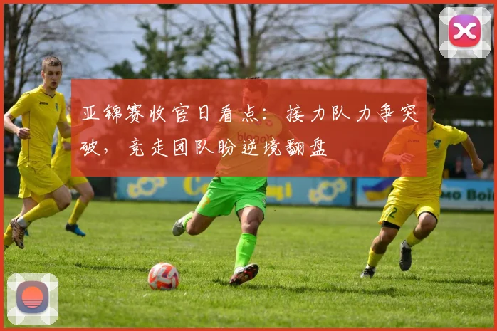 亚锦赛收官日看点：接力队力争突破，竞走团队盼逆境翻盘